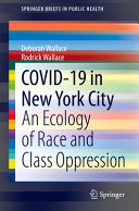 COVID-19 in New York City : an ecology of race and class oppression / Deborah Wallace, Rodrick Wallace.