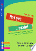 Not you ... again! : helping children improve playtime and lunch-time behaviour / Fiona Wallace, Diane Caesar.