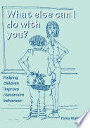 What else can I do with you? : helping children improve classroom behaviour / Fiona Wallace.