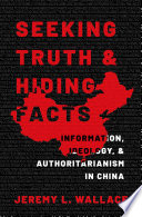 Seeking truth & hiding facts : information, ideology, and authoritarianism in China /