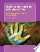 There is no need to talk about this : poetic inquiry from the art therapy studio /