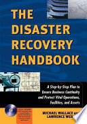 The disaster recovery handbook : a step-by-step plan to ensure business continuity and protect vital operations, facilities, and assets / Michael Wallace and Lawrence Webber.