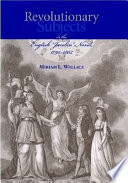 Revolutionary subjects in the English "Jacobin" novel, 1790-1805 / Miriam L. Wallace.