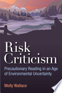 Risk criticism : precautionary reading in an age of environmental uncertainty /