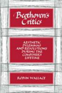 Beethoven's critics : aesthetic dilemmas and resolutions during the composer's lifetime /