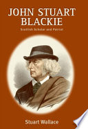 John Stuart Blackie : Scottish scholar and patriot / Stuart Wallace.