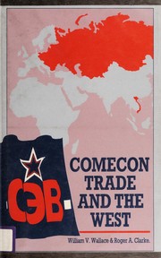 Comecon, trade and the West / William V. Wallace and Roger A. Clarke.
