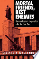 Mortal friends, best enemies : German-Russian cooperation after the Cold War / Celeste A. Wallander.