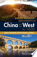 China and the west to 1600 : empire, philosophy, and the paradox of culture / Steven Wallech.