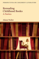 Rereading childhood books : a poetics / Alison Waller.