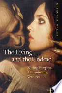 The living and the undead : slaying vampires, exterminating zombies /