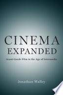 Cinema expanded : avant-garde film in the age of intermedia / Jonathan Walley.