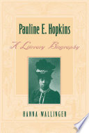 Pauline E. Hopkins : a literary biography / by Hanna Wallinger.