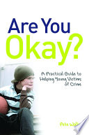 Are you okay? : a practical guide to helping young victims of crime /