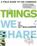 All that we share : how to save the economy, the environment, the Internet, democracy, our communities, and everything else that belongs to all of us /