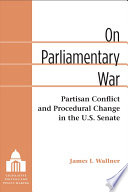 On parliamentary war : partisan conflict and procedural change in the US Senate /