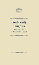 God's only daughter : Spenser's Una as the invisible Church /