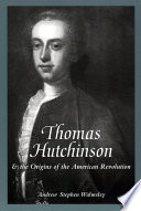 Thomas Hutchinson and the origins of the American Revolution / Andrew Stephen Walmsley.