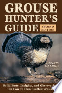 Grouse hunter's guide : solid facts, insights, and observations on how to hunt the ruffed grouse /