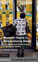Women's rights in democratizing states : just debate and gender justice in the public sphere / Denise M. Walsh.