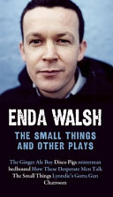 The small things : and other plays / Enda Walsh.