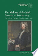 The making of the Irish Protestant ascendancy : the life of William Conolly, 1661-1729 /