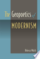 The geopoetics of modernism / Rebecca Walsh.