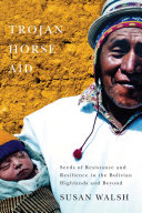 Trojan-horse aid : seeds of resistance and resilience in the Bolivian highlands and beyond /