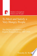 'To meet and satisfy a very hungry people' : the origins and fortunes of English Pentecostalism, 1907-1925 / Timothy Bernard Walsh ; foreword by Ian M. Randall.