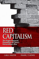 Red capitalism : the fragile financial foundation of China's extraordinary rise / Carl E. Walter and Fraser J.T. Howie.