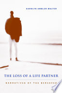 The loss of a life partner narratives of the bereaved / Carolyn Amber Walter.