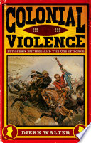Colonial violence : European empires and the use of force / Dierk Walter ; translated by Peter Lewis.