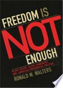 Freedom is not enough : Black voters, Black candidates, and American presidential politics / Ronald W. Walters.