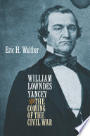 William Lowndes Yancey and the coming of the Civil War /
