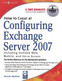 How to cheat at configuring Exchange server 2007 : including Outlook web, mobile, and voice access /