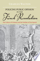 Policing public opinion in the French Revolution : the culture of calumny and the problem of free speech / Charles Walton.