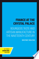 France at the Crystal Palace : bourgeois taste and artisan manufacture in the nineteenth century /