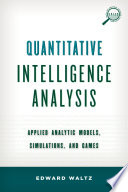 Quantitative intelligence analysis : applied analytic models, simulations and games / Edward Waltz.