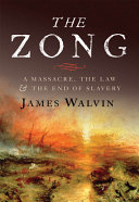 The Zong : a massacre, the law and the end of slavery / James Walvin.