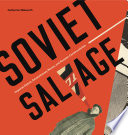 Soviet salvage : imperial debris, revolutionary reuse, and Russian constructivism / Catherine Walworth.