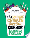 The Veggie Chinese Takeout Cookbook : Wok, No Meat? over 70 Vegan and Vegetarian Takeout Classics.