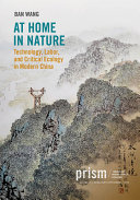 At home in nature : technology, labor, and critical ecology in modern China /