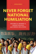 Never forget national humiliation : historical memory in Chinese politics and foreign relations /