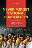 Never forget national humiliation : historical memory in Chinese politics and foreign relations /