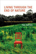 Living through the end of nature : the future of American environmentalism / Paul Wapner.