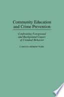 Community education and crime prevention : confronting foreground and background causes of criminal behavior / Carolyn Siemens Ward.