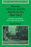 Poverty, ethnicity, and the American city, 1840-1925 : changing conceptions of the slum and the ghetto / David Ward.