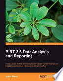 BIRT 2.6 data analysis and reporting : create, design, format, and deploy reports with the world's most popular Eclipse-based business intelligence and reporting tool /