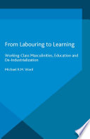 From labouring to learning : working-class masculinities, education and de-industrialization /
