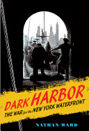 Dark harbor : the war for the New York waterfront /